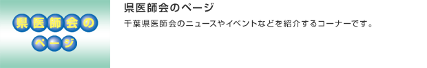 県医師会のページ／千葉県医師会のニュースやイベントなどを紹介するコーナーです。