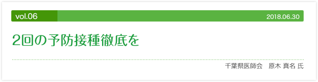 vol.06 2回の予防接種徹底を