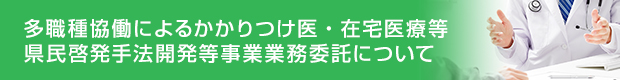 多職種協働によるかかりつけ医・在宅医療等県民啓発手法開発等事業業務委託について